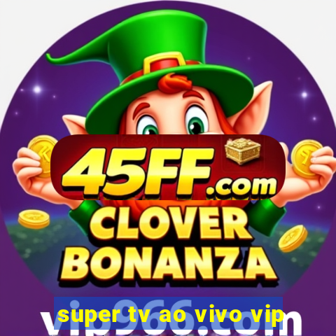 super tv ao vivo vip
